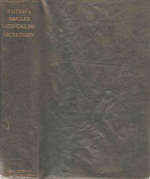 A Smaller Latin - English Dictionary  By: Sir William Smith