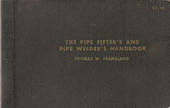 The Pipe Fitter's and Pipe Welder's Handbook   By: Thomas W. Frankland