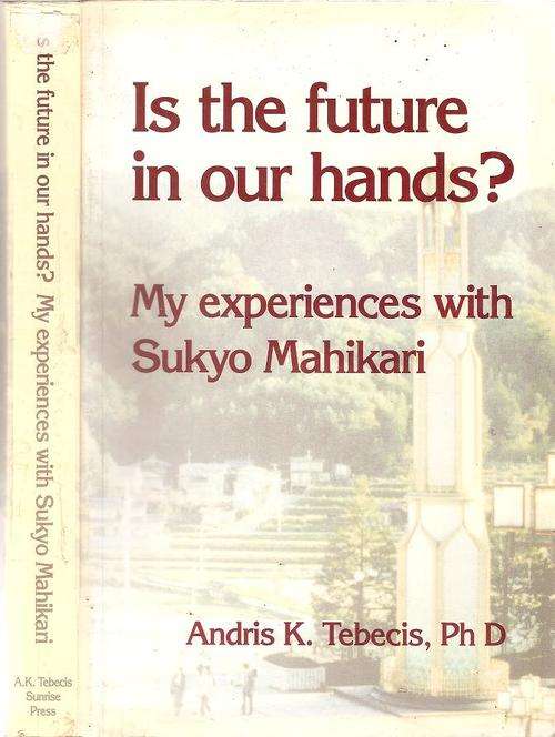 Is the Future in Our Hands - My Experience with Sukyo Mahikari   By: Andris K. Tebecis