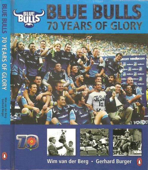 Blue Bulls 70 Years of Glory  By: Wim van der Berg & Gerhard Burger