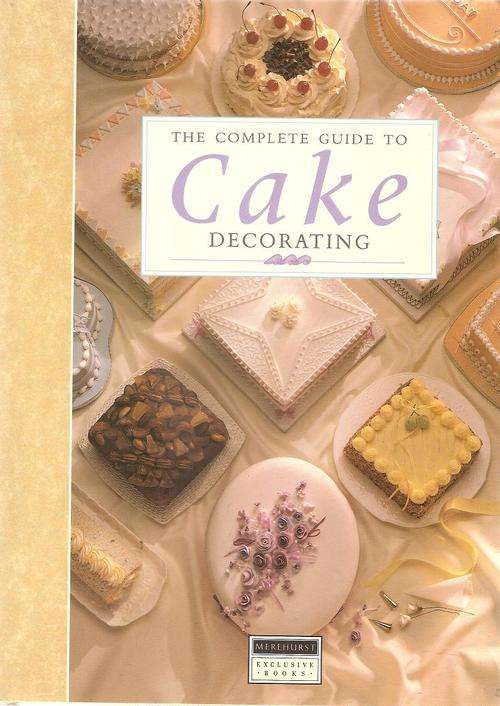 The Complete Guide to Cake Decorating  Edited By: Deborah Gray