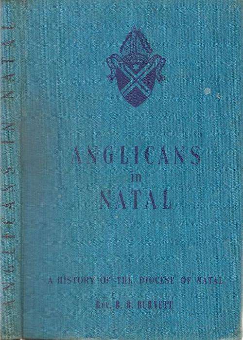 Anglicans in Natal  - A History of the Diocese of Natal By:  Rev. B. B. Burnett