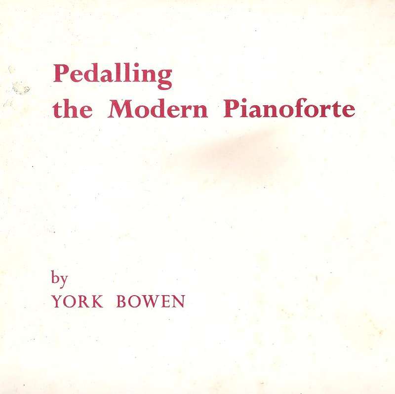 Pedalling the Modern Pianoforte  By: York Bowen