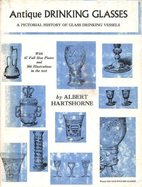 Antique Drinking Glasses - A Pictorial History of Glass Drinking Vessels By: Albert Hartshorne