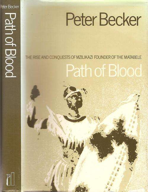 Path of Blood - The Rise and Conquests of Mzilikazi Founder of the Matabele By: Peter Becker