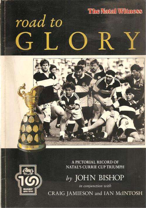 Road to Glory - A Pictorial Record of Natal's Currie Cup Triumph  By: John Bishop