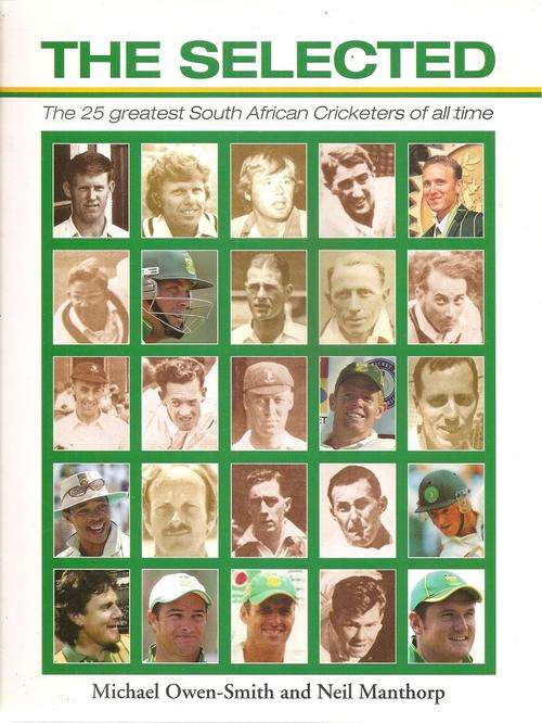 The Selected - The 25 Greatest South African Cricketers of all Time By: M. Owen-Smith & N. Manthorp
