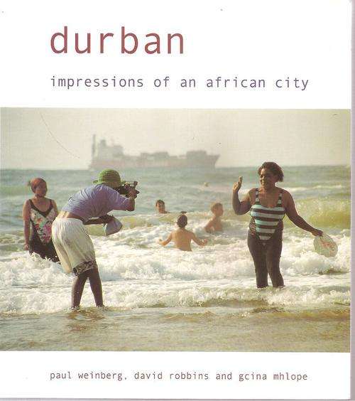 Durban - Impressions of an African City   By: Paul Weinberg, David Robbins & Gcina Mhlope