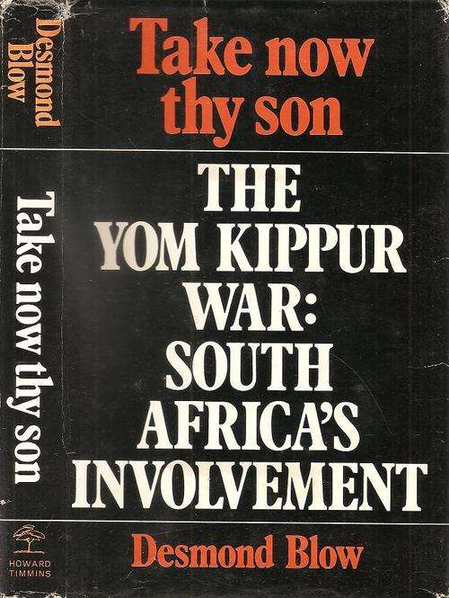 Take Now Thy Son - The Yom Kippur War: South Africa's Involvement  By: Desmond Blow