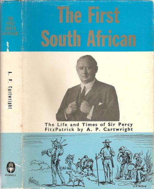 The First South African - The Life and Times of Sir Percy FitzPatrick  By: A. P. Cartwright