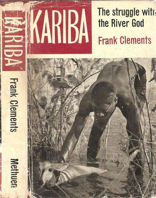 Kariba - The Struggle with the River God  By: Frank Cllements