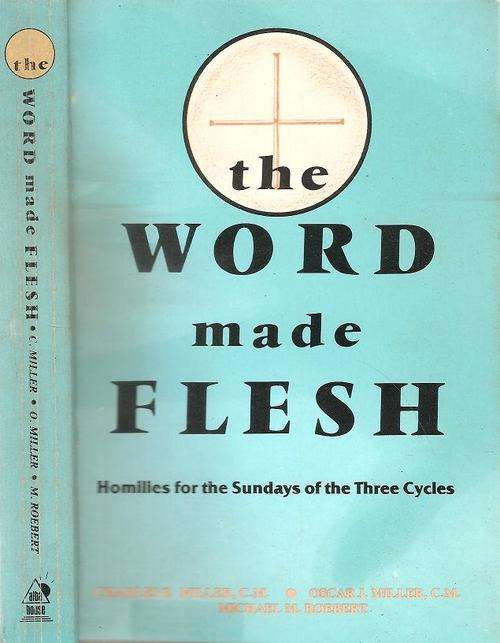 The Word Made Flesh - Homilies for the Sundays of the Three Cycles  By: Charles E. Miller C.M. et al