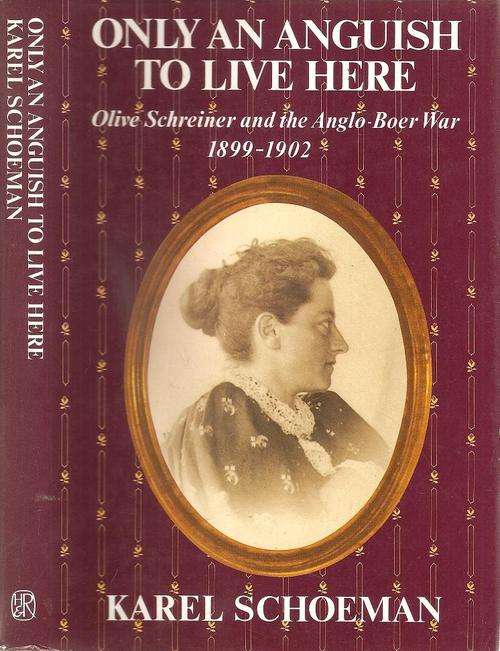 Only an Anguish to Live Here - Olive Schreiner and the Anglo-Boer War 1899-1902  By: Karel Schoeman