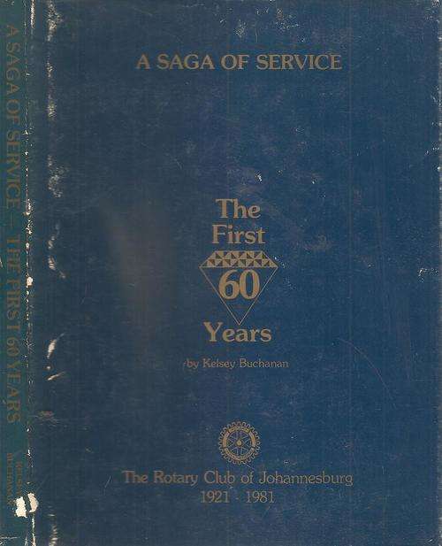 A Saga of Service the first 60 Years Rotary Club of Johannesburg  By: Kelsey Buchanan