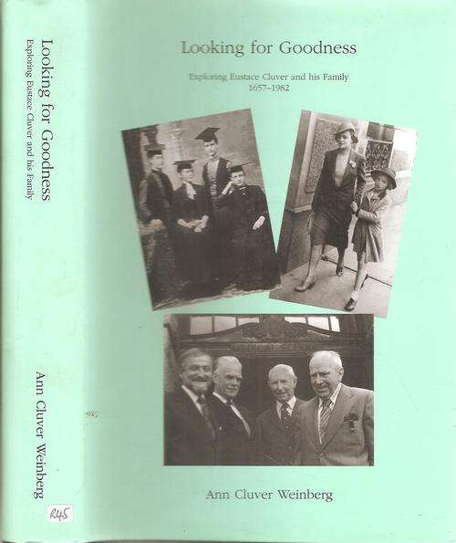 Looking for Goodness Exploring Eustace Cluver and His Family 1682 - 1982 By: Ann C. Weinberg