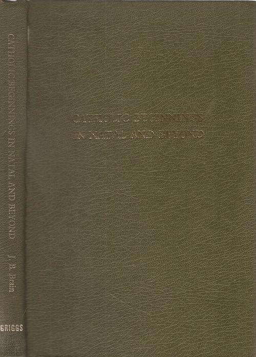 Catholic Beginnings in Natal and Beyond  By: J. B. Brain