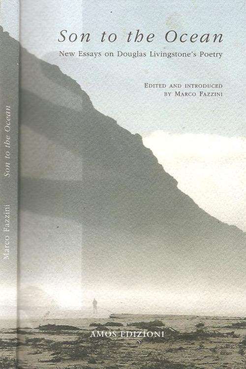 Son to the Ocean - new Essays on Douglas Livingsone`s Poetry Edited By: Marco Fazzini