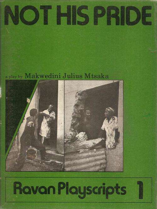 Not His Pride  By: Makwedini Julius Mtsaka ( Ravan Playscripts 1)