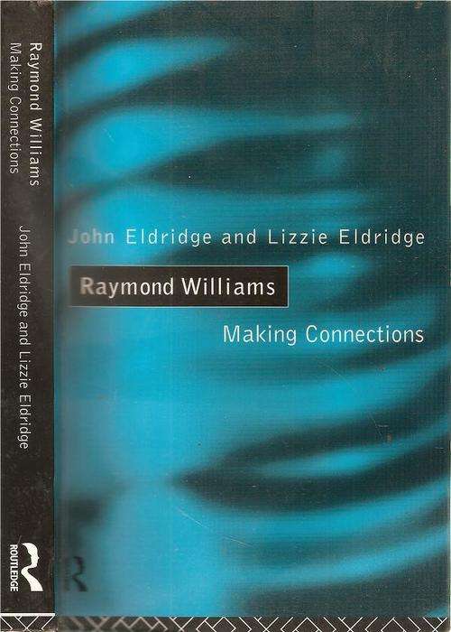 Raymond Williams Making Connections  By: John Eldridge & Lizzie Eldridge