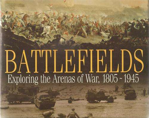 Battlefields Exploring the Arenas of War 1805 - 1945  Consultant Editor: Michael Rayner