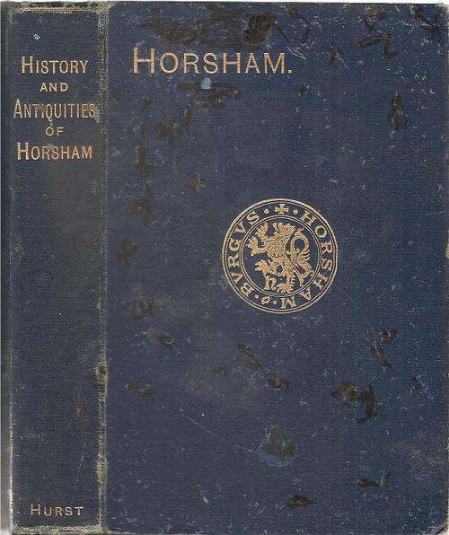 The History and Antiquities of Horsham  By: Dorothea E. Hurst (Second Edition)