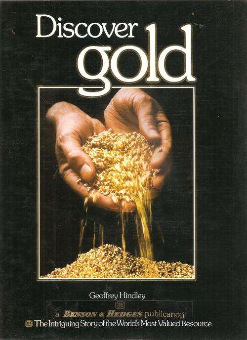 Discover Gold The Intriguing Story of the Worlds` Most Valued Resource By: Geoffrey Hindley