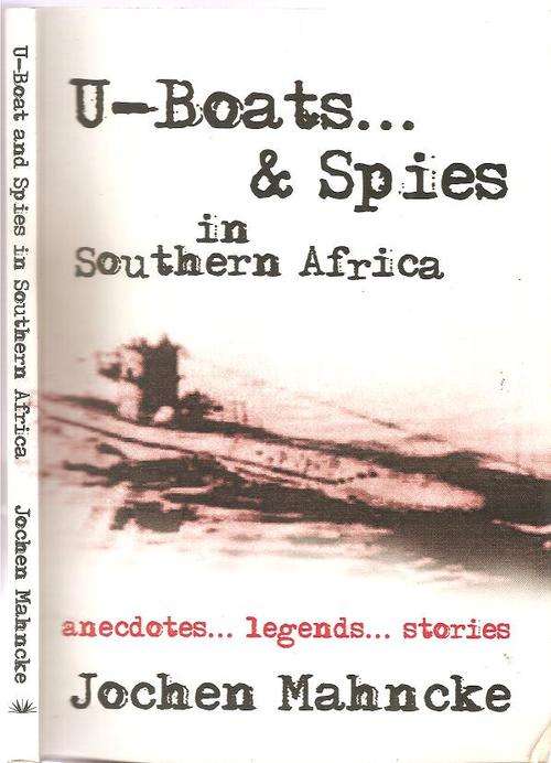 U-Boats & Spies in Southern Africa  By: Jochen Mahncke **SIGNED COPY**