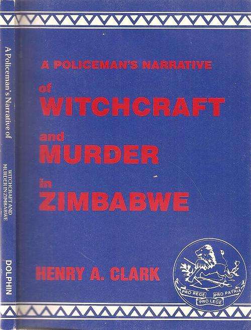 A Policeman's Narrative of Witchcraft and Murder in Zimbabwe  By: Henry A. Clark