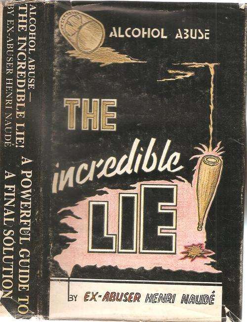 Alcohol Abuse - The Incredible Lie  By: Henri Naude (ex abuser)