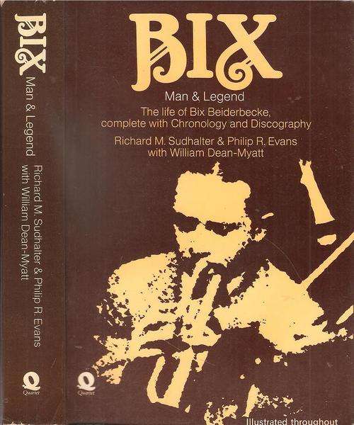 Bix man and Legend - The Life of Bix Beiderbecke  By: Richard M. Sudhalter & Philip R. Evans
