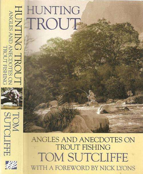 Hunting Trout - Angles and Anecdotes on Trout Fishing By: Tom Sutcliffe