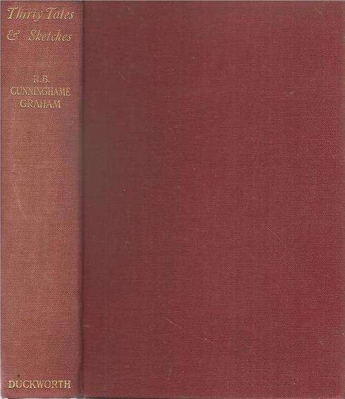 Thirty Tales and Sketches by R. B. Cunninghame Graham - Selected By: Edward Garnett