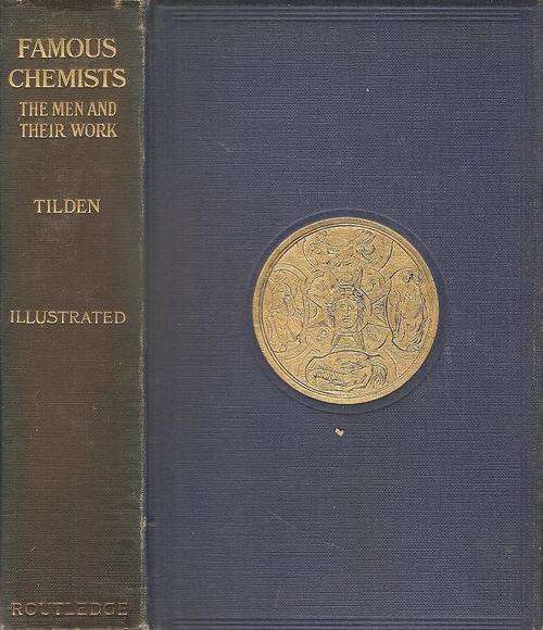 Famous Chemists the Men and their Work  By: Sir William A. Tilden, F.R.S