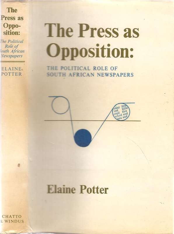 The Press as Opposition - The Political Role of South African Newspapers  By: Elaine Potter