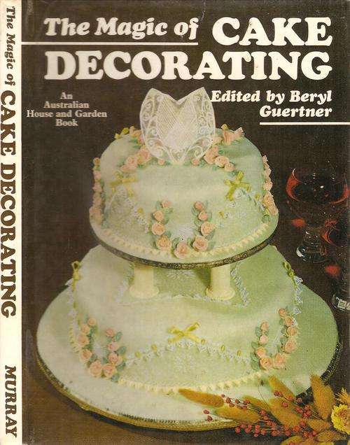 The Magic of Cake Decorating  Edited By: Beryl Guertner