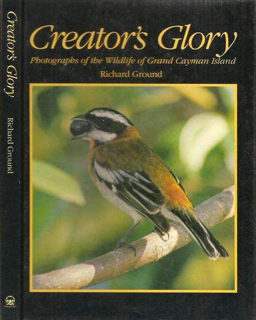Creator`s Glory Photographs of the Wildlife of Grand Cayman Island By: Richard Ground