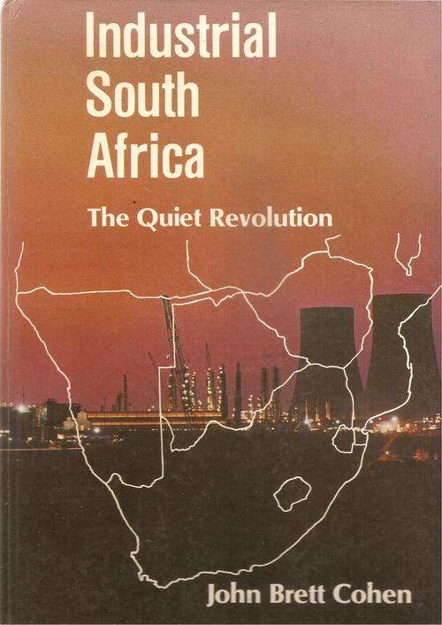 Industrial South Africa - The Quiet Revolution By: John Brett Cohen