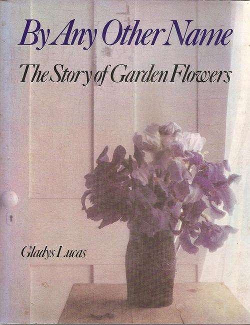 By Any Other Name - The Story of Garden Flowers  By: Gladys Lucas