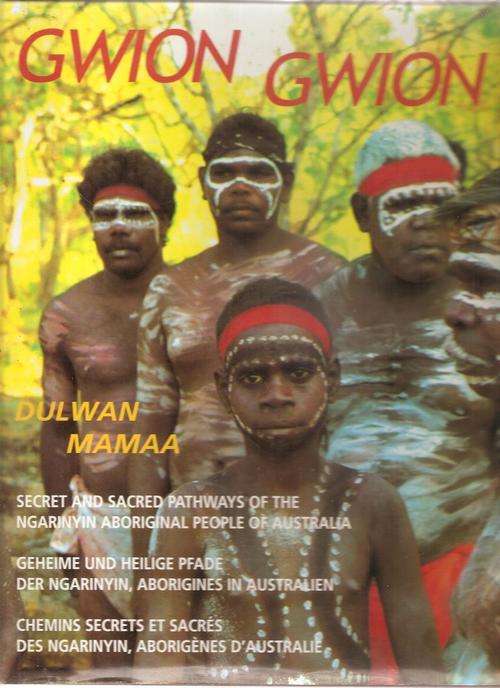 Gwion Gwion Secret and Sacred Pathways  of the Ngarinyin Aborigines in Australia by: Dulwan Mamaa