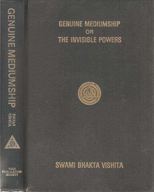 Genuine Mediumship or The Invisible Powers  By: Swami Bhakta Vishita