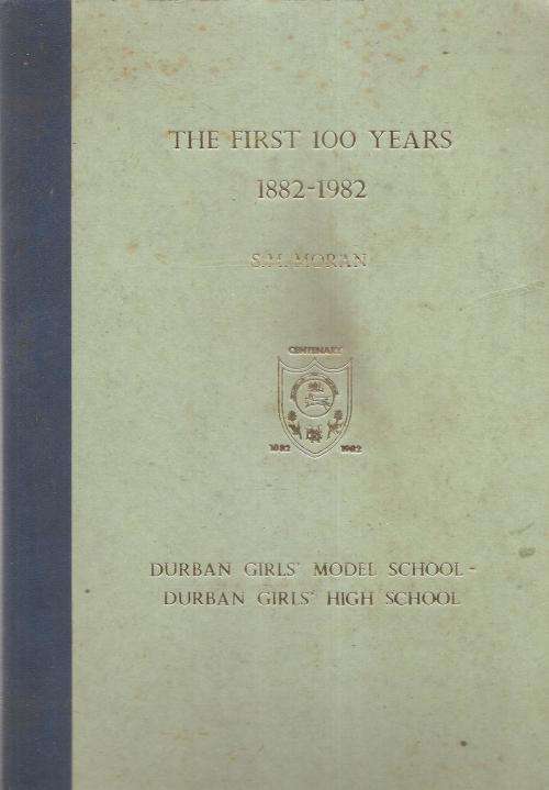 The First 100 Years 1882-1982 Durban Girls High School By: S. M. Moran ***Signed Copy***