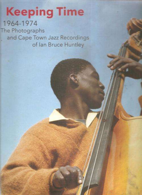 Keeping Time 1964-1974 The Photographs and Cape Town Jazz Recordings of Ian Bruce Huntley