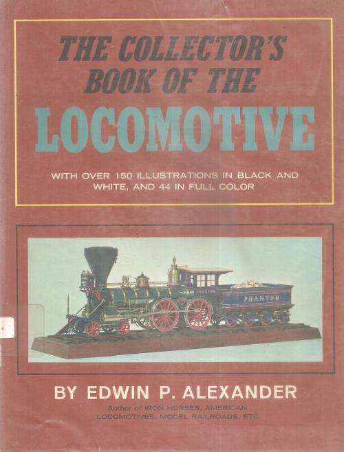 The Collector`s Book of the Locomotive  By: Edwin P. Alexander