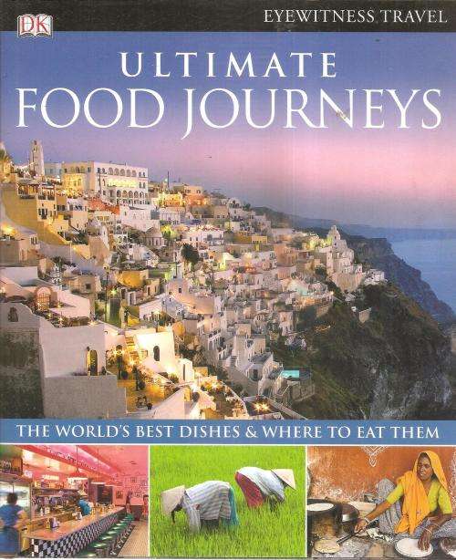 Ultimate Food Journeys - The World's Best Dishes & Where to Eat Them Ed. Julie Oughton