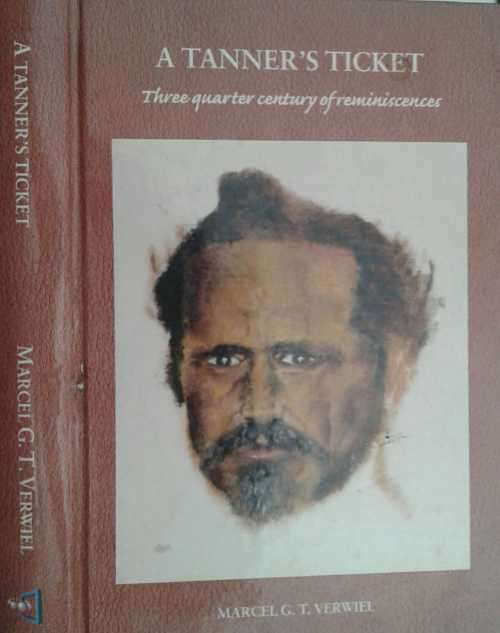 A Tanner`s Ticket, Three Quarter Century of Reminiscences by Marcel G T Verwiel **Signed Copy**