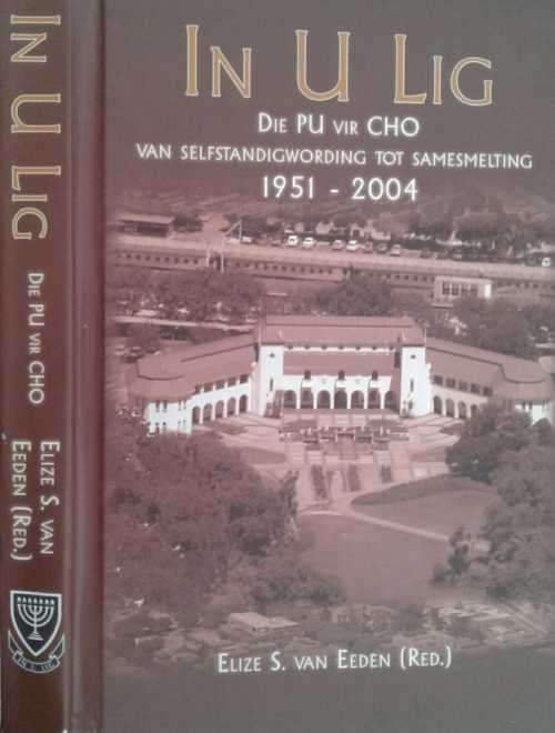 In U Lig Die PU vir CHO Van Selfstandigwording tot Samesmelting 1951-2004 by Elize S Van EEden