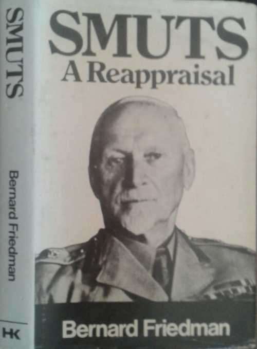 Smuts, A Reappraisal by Bernard Friedman