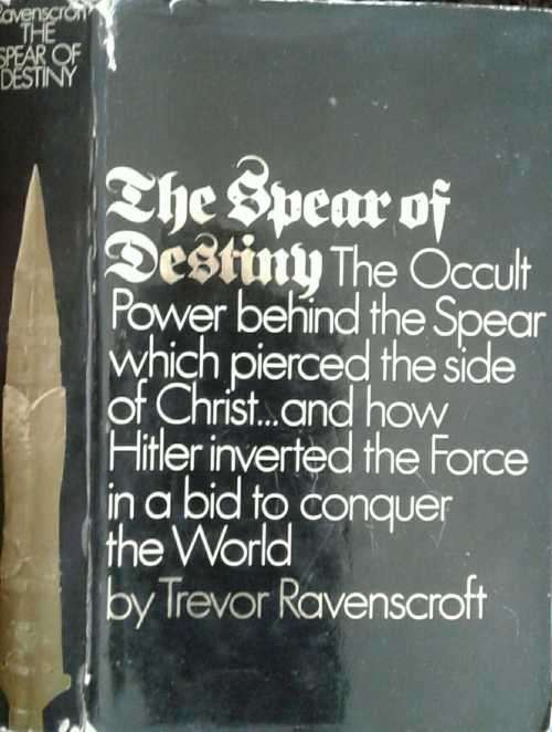 The Spear of Destiny, how Hitler incerted the Force in a bid to conquer the World by Trevor Ravenscr