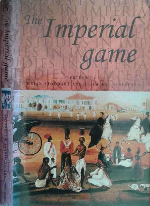The Imperial Game, Cricket, Culture and Society edited by Brian Stoddart & Keith Sandiford **SCARCE*