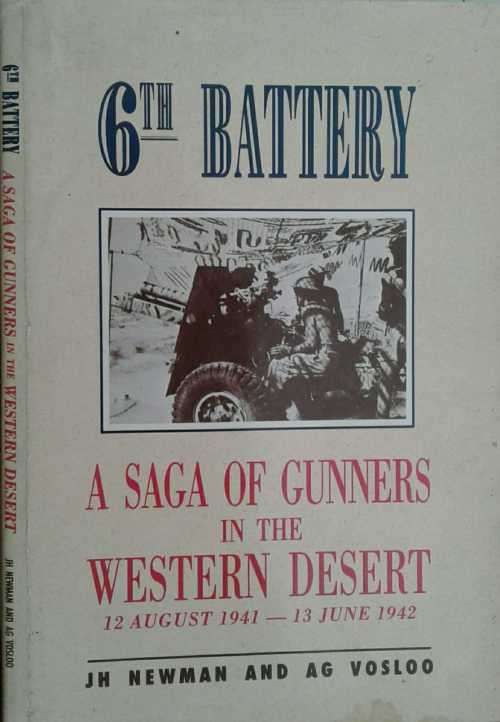 6th Battery A Saga of Gunners in the Western Desert 12 August 1941-13 June 1942 by Newman & Vosloo